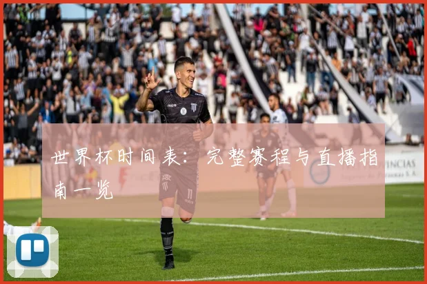 世界杯时间表：完整赛程与直播指南一览