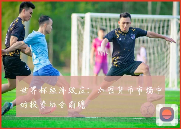 世界杯经济效应:加密货币市场中的投资机会前瞻