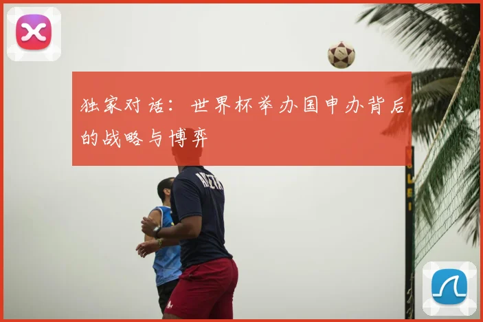 独家对话：世界杯举办国申办背后的战略与博弈