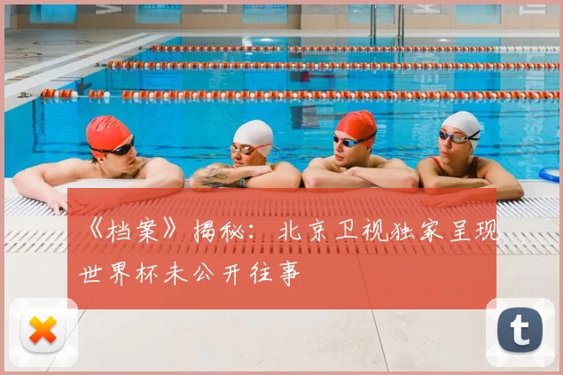 《档案》揭秘:北京卫视独家呈现世界杯未公开往事