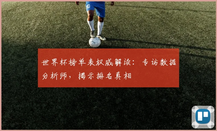 世界杯榜单表权威解读：专访数据分析师，揭示排名真相